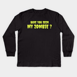 HAVE YOU SEEN MY ZOMBIE ? - Funny Hallooween Zombie Quotes Kids Long Sleeve T-Shirt